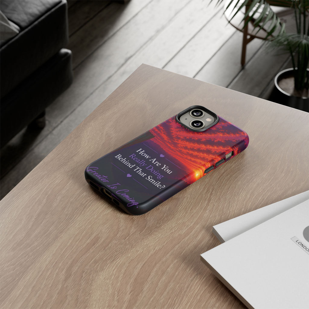 Inspirational Phone Case — “How Are You Really Doing Behind That Smile? Greater Is Coming”