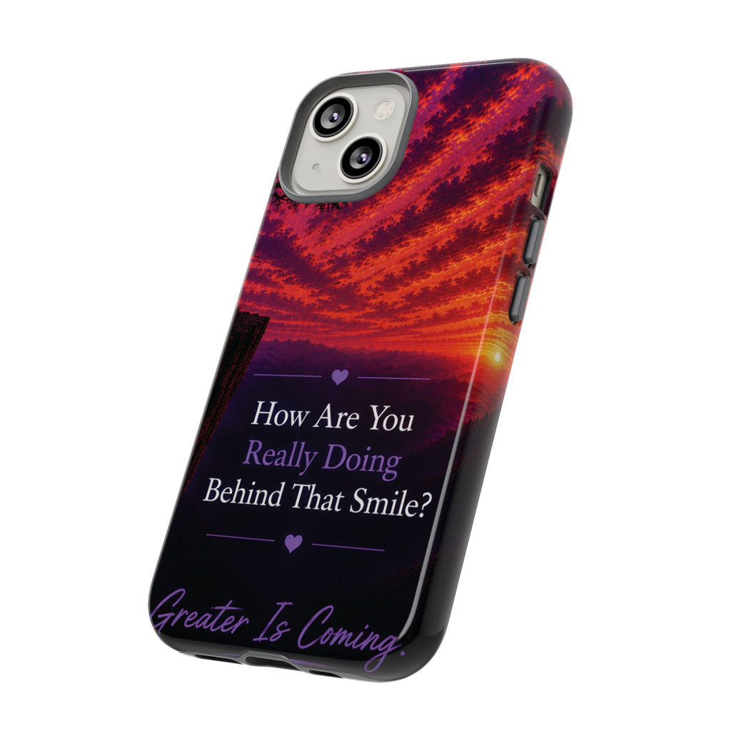 Inspirational Phone Case — “How Are You Really Doing Behind That Smile? Greater Is Coming”