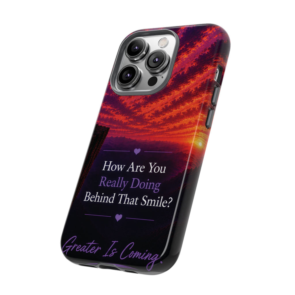 Inspirational Phone Case — “How Are You Really Doing Behind That Smile? Greater Is Coming”