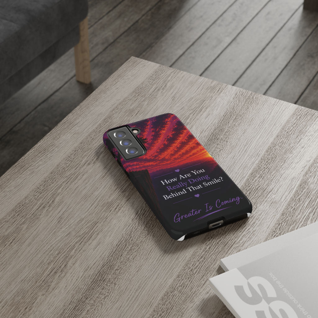 Inspirational Phone Case — “How Are You Really Doing Behind That Smile? Greater Is Coming”